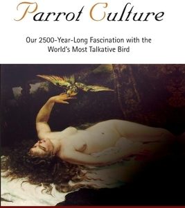 Parrot Culture: Our 25-Year-Long Fascination with the World's Most Talkative Bird