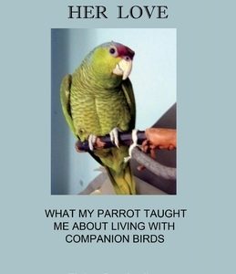 The Beauty of Her Love: What My Parrot Taught Me about Living with Companion Birds