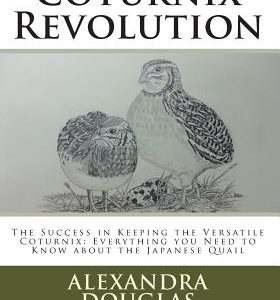 Coturnix Revolution: The Success in Keeping the Versatile Coturnix: Everything you Need to Know about the Japanese Quail