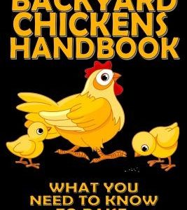 The Backyard Chickens Handbook: What You Need to Know to Raise Backyard Chickens