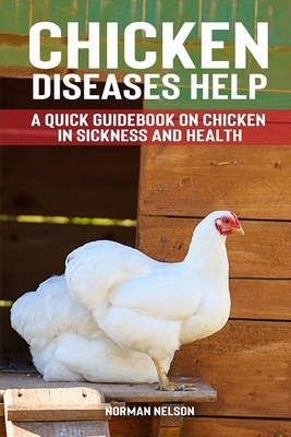 Chicken Diseases Help - A Quick Guidebook on Chicken in Sickness and Health