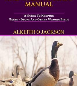 The Waterfowl And Wading Birds Manual: A Guide To Keeping Geese, Ducks And Other Wading Birds