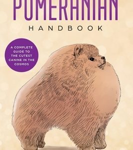 The Pomeranian Handbook: A Complete Guide to The Cutest Canine in The Cosmos