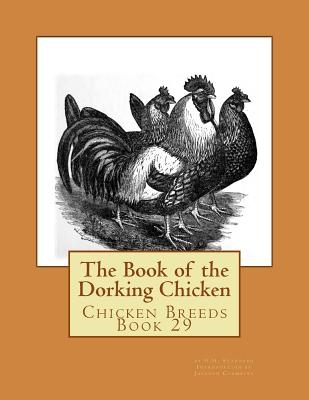 The Book of the Dorking Chicken: Chicken Breeds Book 29