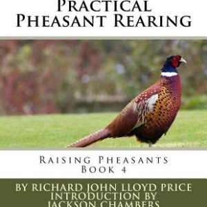 Practical Pheasant Rearing: Raising Pheasants Book 4
