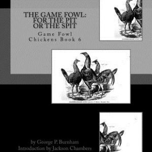 The Game Fowl: For the Pit or the Spit: Game Fowl Chickens Book 6