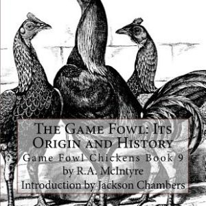 The Game Fowl: Its Origin and History: Game Fowl Chickens Book 9