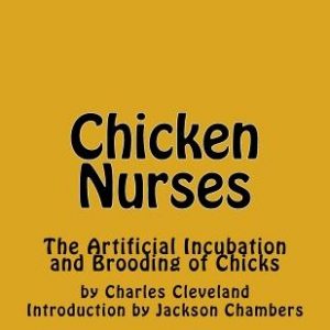 Chicken Nurses: The Artificial Incubation and Brooding of Chicks