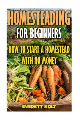 Homesteading For Beginners: How To Start A Homestead With No Money