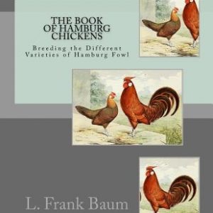 The Book of Hamburg Chickens: Breeding the Different Varieties of Hamburg Fowl