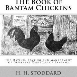 The Book of Bantam Chickens: The Mating, Rearing and Management of Different Varieties of Bantams