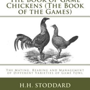 The Book of Game Chickens (The Book of the Games): The Mating, Rearing and Management of Different Varieties of Game Fowl