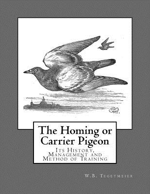 The Homing or Carrier Pigeon: Its History, Management and Method of Training