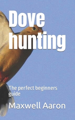Dove hunting: The perfect beginners guide