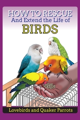 How to Rescue and Extend the Life of Birds, Parrots and Lovebirds