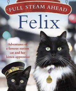 Full Steam Ahead, Felix: Adventures of a Famous Station Cat and Her Kitten Apprentice