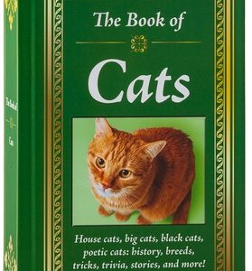 The Book of Cats: House Cats, Big Cats, Black Cats, Poetic Cats: History, Breeds, Tricks, Trivia, Stories, and More!