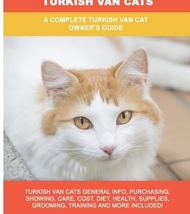 Turkish Van Cats: A Complete Turkish Van Cat Owner's Guide