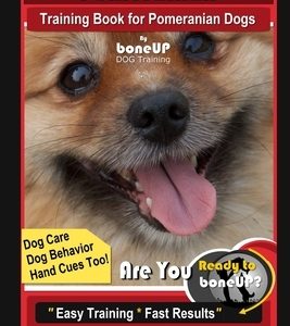 Pomeranian Training Book for Pomeranian Dogs By BoneUP DOG Training, Dog Care, Dog Behavior, Hand Cues too! Are You Ready to Bone Up? Easy Training *