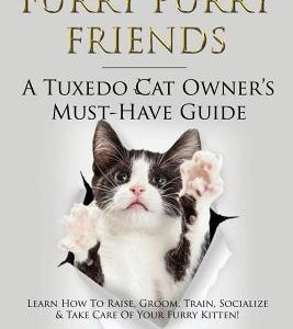 Furry Purry Friends - A Tuxedo Cat Owner's Must-Have Guide: Learn How To Raise, Groom, Train, Socialize & Take Care Of Your Furry Kitten!
