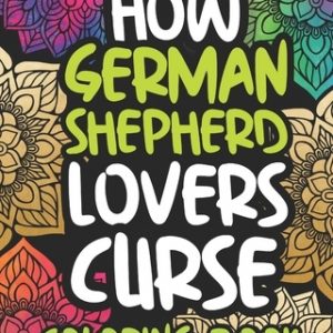 How German Shepherd Lovers Curse: Swearing Coloring Book For Adults, Funny Gift Idea For German Shepherd Owners, Men Or Women
