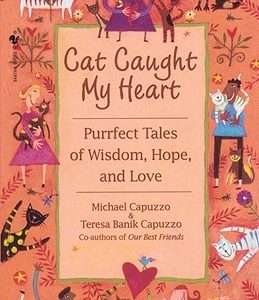 Cat Caught My Heart: Purrfect Tales of Wisdom, Hope, and Love