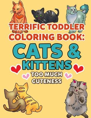 Coloring Books for Toddlers: Cats & Kittens Too Much Cuteness: Cute Kitties to Color for Early Childhood Learning, Preschool Prep, and Success at S