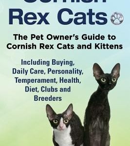 Cornish Rex Cats, The Pet Owner's Guide to Cornish Rex Cats and Kittens Including Buying, Daily Care, Personality, Temperament, Health, Diet, Clubs an