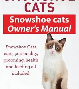Snowshoe Cats. Snowshoe Cats Owner's Manual. Snowshoe Cats Care, Personality, Grooming, Feeding and Health All Included.