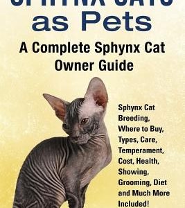 Sphynx Cats as Pets: Sphynx Cat Breeding, Where to Buy, Types, Care, Temperament, Cost, Health, Showing, Grooming, Diet and Much More Inclu