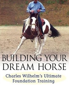 Building Your Dream Horse: Charles Wilhelm's Ultimate Foundation Training
