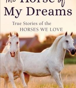 The Horse of My Dreams: True Stories of the Horses We Love