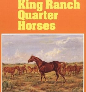 The King Ranch Quarter Horses: And Something of the Ranch and the Men That Bred Them