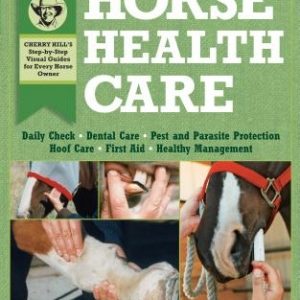 Horse Health Care: A Step-By-Step Photographic Guide to Mastering Over 100 Horsekeeping Skills