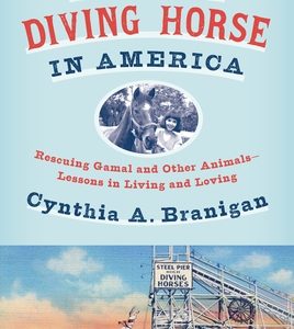 The Last Diving Horse in America: Rescuing Gamal and Other Animals--Lessons in Living and Loving