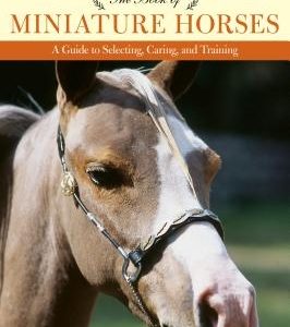 The Book of Miniature Horses: A Guide to Selecting, Caring, and Training, 2nd Edition