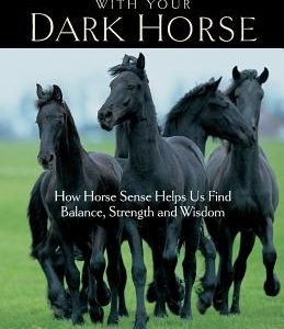 Dancing with Your Dark Horse: How Horse Sense Helps Us Find Balance, Strength, and Wisdom