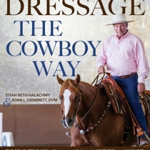Dressage the Cowboy Way: The Complete Guide to Training and Riding with Soft Feel and Kindness