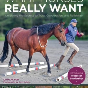 What Horses Really Want: Unlocking the Secrets to Trust, Cooperation and Reliability