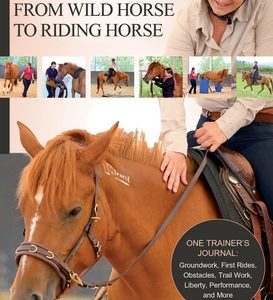Mustang: From Wild Horse to Riding Horse: One Trainer's Journal: Groundwork, First Rides, Obstacles, Trail Work, Liberty, Performance and More
