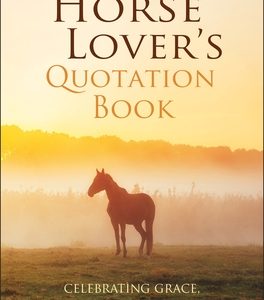 The Horse Lover's Quotation Book: Celebrating Grace, Beauty, Spirit & Freedom