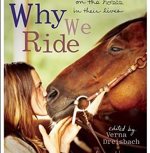 Why We Ride: Women Writers on the Horses in Their Lives