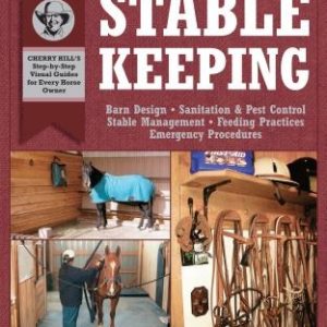 Stablekeeping: A Visual Guide to Safe and Healthy Horsekeeping