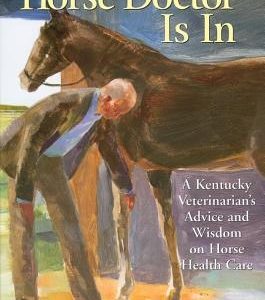 The Horse Doctor Is in: A Kentucky Veterinarian's Advice and Wisdom on Horse Health Care