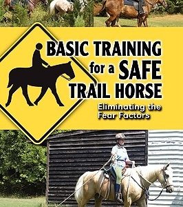 Basic Training for a Safe Trail Horse: Learn How to Improve Horse Behavior Without Resorting to Scare Tactics or Medicinal Supplements