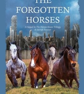 The Forgotten Horses: A Sequel to The Horses Know Trilogy & Horses Forever