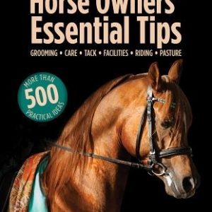 Horse Owners' Essential Tips: Grooming, Care, Tack, Facilities, Riding, Pasture
