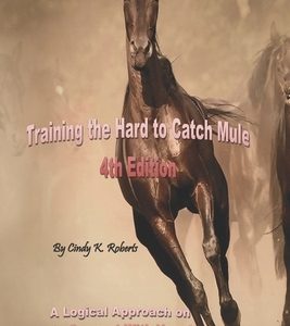 Training the Hard to Catch Mule - 4th Edition: A Logical Approach on How to Connect With Your Mule
