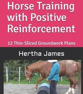 Precision Horse Training with Positive Reinforcement: 12 Thin-Sliced Groundwork Plans