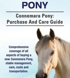 Connemara Pony. Connemara Pony: purchase and care guide. Comprehensive coverage of all aspects of buying a new Connemara Pony, stable management, care